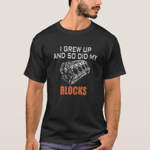 I Grew Up And So Did My Blocks  Engine Car Enthusi T-Shirt