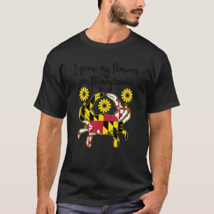 I Grow My Flowers In Maryland Md Crab Flag Gardeni T-Shirt