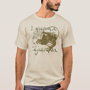 I guana Be In Tijuana T-Shirt