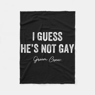 I Guess He's Not Gay Groom Crew Bachelor Party Sta Fleece Blanket