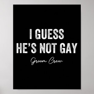 I Guess He's Not Gay Groom Crew Bachelor Party Sta Poster