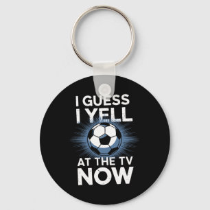 I Guess I Yell At The Tv Now Soccer Fan Sports Foo Keychain