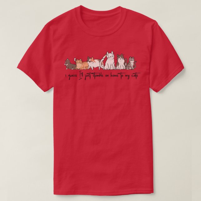 i guess Ill just stumble on to my cats  T-Shirt (Design Front)