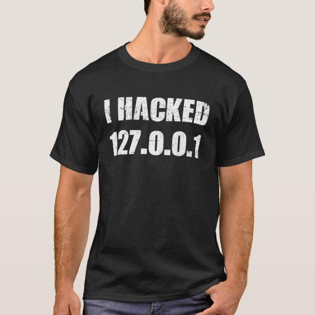 I Hacked 127 0 0 1 Programmer Coder Geek Computer  T-Shirt (Front)