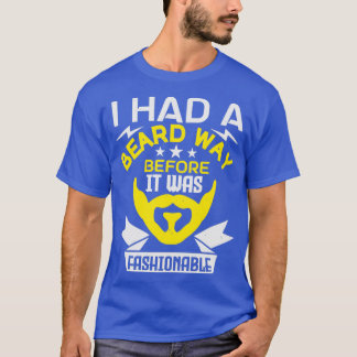 I had a beard way before it was fashionable T-Shirt