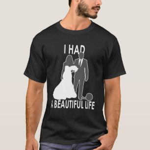 I Had A Beautiful Life Wedding & Marriage Saying T-Shirt
