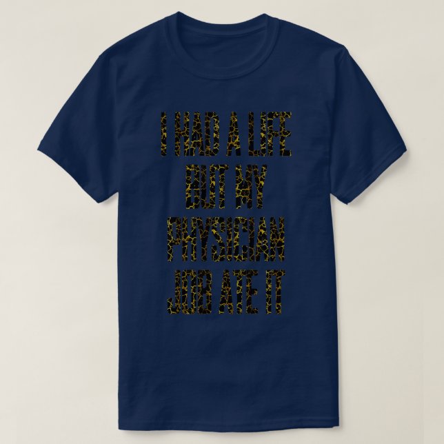 I Had a Life but My Physician Job Ate It Funny Phy T-Shirt (Design Front)