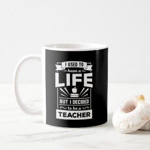 I Had a Life Now I'm a Teacher Funny Quote Mug