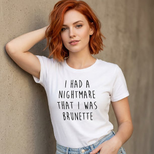 I Had A Nightmare That I Was Brunette T-Shirt