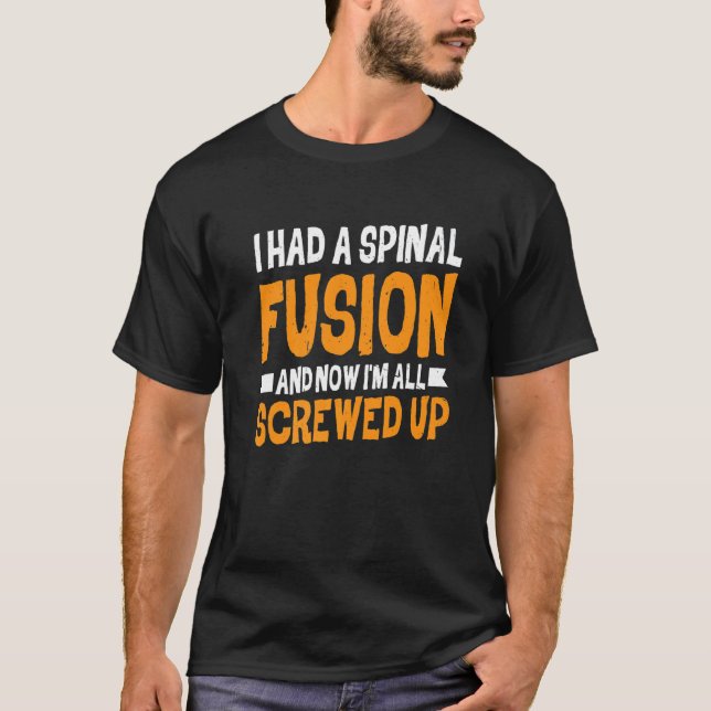 I Had A Spinal Fusion And Now I'm All Screwed Up T-Shirt (Front)