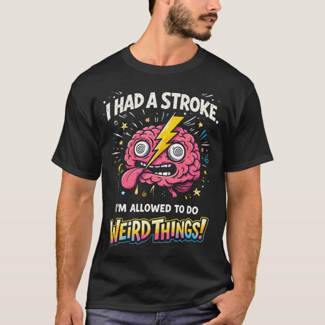 I Had A Stroke I'M Allowed To Do Weird Things T-Shirt (Front)