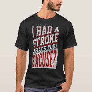 I Had A Stroke What's Your Excuse - Funny Stroke S T-Shirt