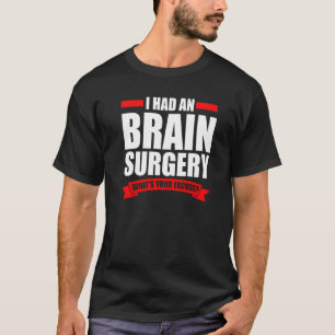 I Had An Brain Surgery What's Surgery Surger Brain T-Shirt