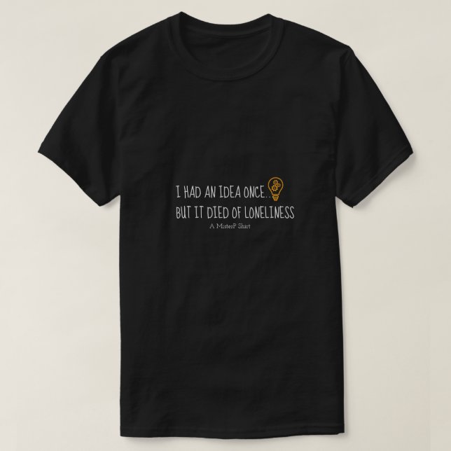 I Had An Idea -  A MisterP Shirt (Design Front)