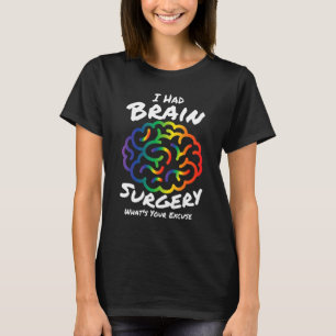 I Had Brain Surgery Excuse Brain Surgery Survivor  T-Shirt
