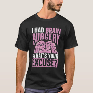 I Had Brain Surgery What s Your Excuse Aneurysm Tu T-Shirt