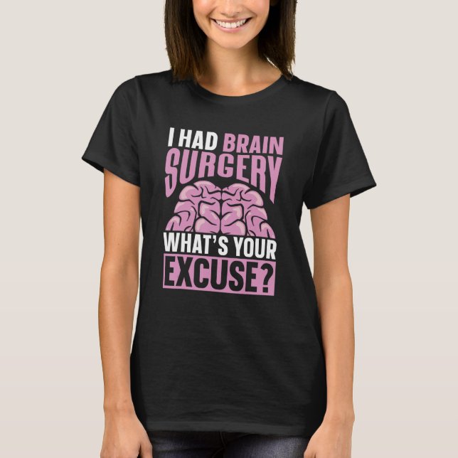 I Had Brain Surgery What s Your Excuse Aneurysm Tu T-Shirt (Front)