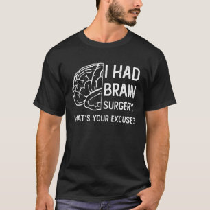 I Had Brain Surgery What s Your Excuse Surgery Sur T-Shirt