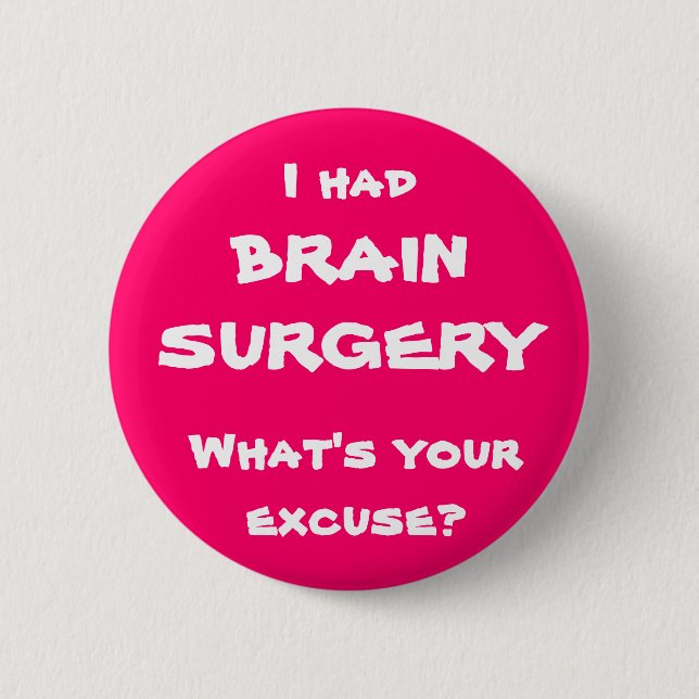 I had brain surgery, what's your excuse? 2 inch round button (Front)