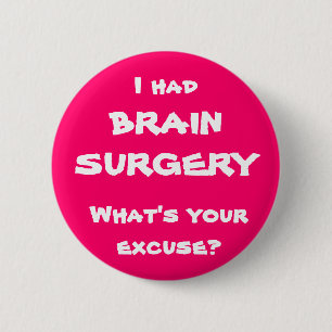 I had brain surgery, what's your excuse? 2 inch round button
