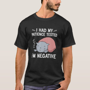 I Had My Patience Ested I M Negative Cat  Sarcasm T-Shirt