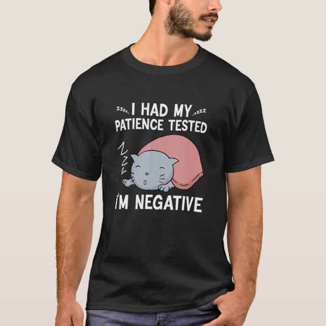 I Had My Patience Ested I M Negative Cat  Sarcasm T-Shirt (Front)