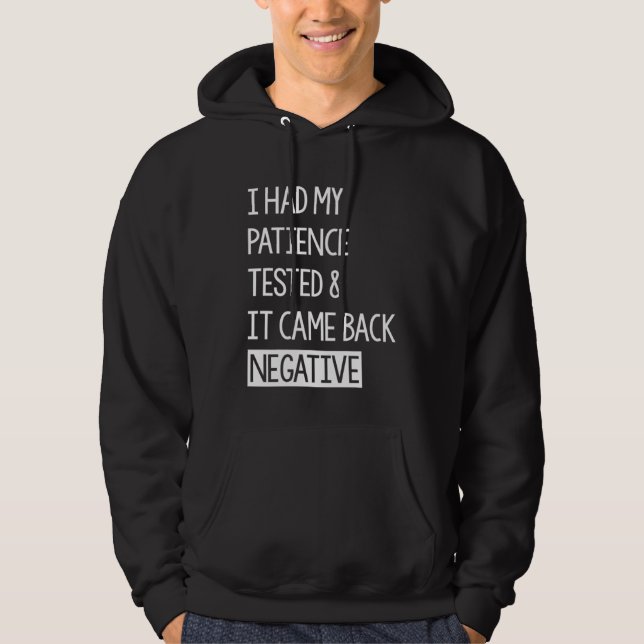I Had My Patience Tested And It Came Back Negative Hoodie (Front)