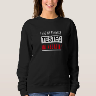I Had My Patience Tested I'm Negative Funny Sarcas Sweatshirt
