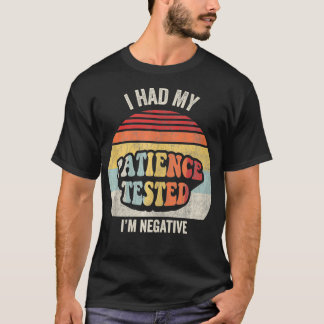 I Had My Patience Tested Im Negative Funny Sarcast T-Shirt