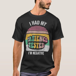 I Had My Patience Tested Im Negative Funny Sarcast T-Shirt
