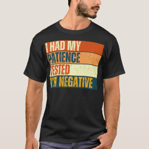 I Had My Patience Tested Im Negative No Patience W T-Shirt