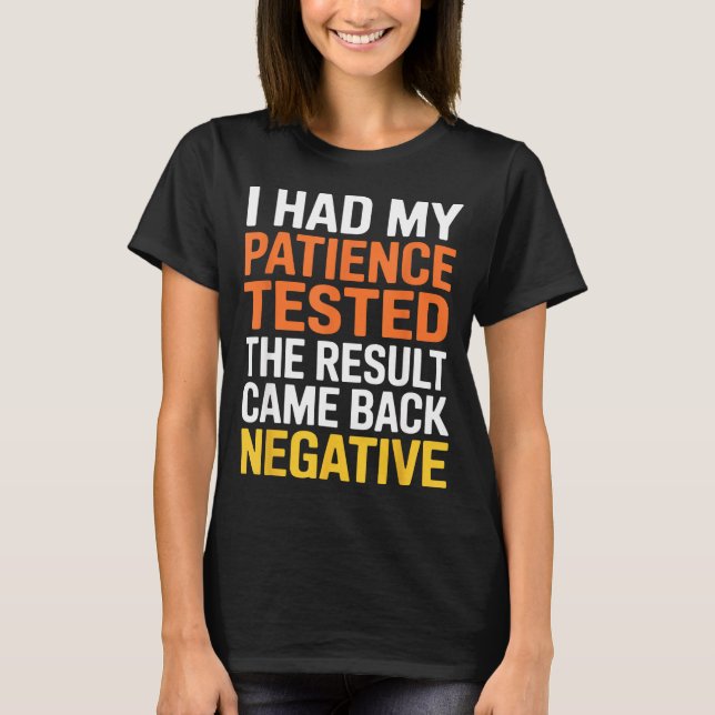I Had My Patience Tested Sarcastic Saying Funny  T-Shirt (Front)