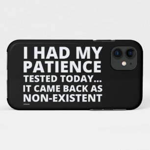 I HAD MY PATIENCE TESTED TODAY... funny sarcastic iPhone 11 Case