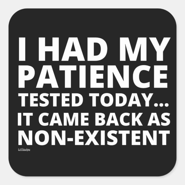 I HAD MY PATIENCE TESTED TODAY... funny sarcastic  Square Sticker (Front)