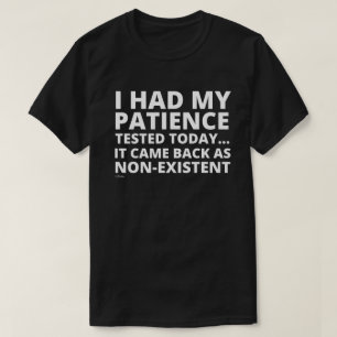I HAD MY PATIENCE TESTED TODAY... funny sarcastic  T-Shirt