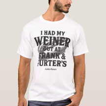I had My Weiner Out T-Shirt