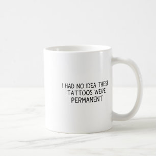 I Had No Idea These Tattoos Were Permanent Coffee Mug