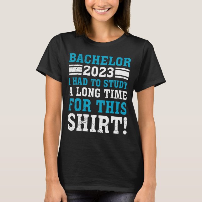 I had to study a long time Bachelors degree T-Shirt (Front)