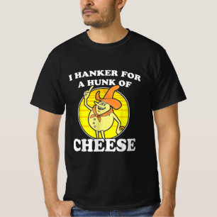 I Hanker  A Hunk Of Cheese Camiseta T-Shirt