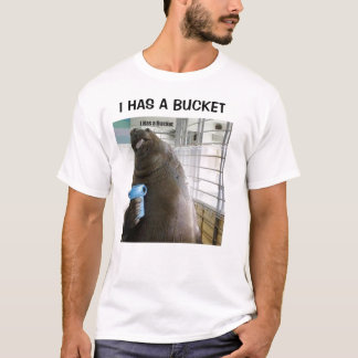 I HAS A BUCKET T-Shirt