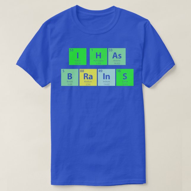 I Has Brains Periodic Table T-Shirt (Design Front)