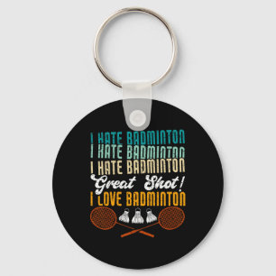 I Hate Badminton Great Shot! I Love Funny Badminto Keychain