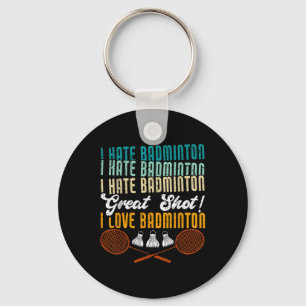 I Hate Badminton Great Shot! I Love Funny Badminto Keychain