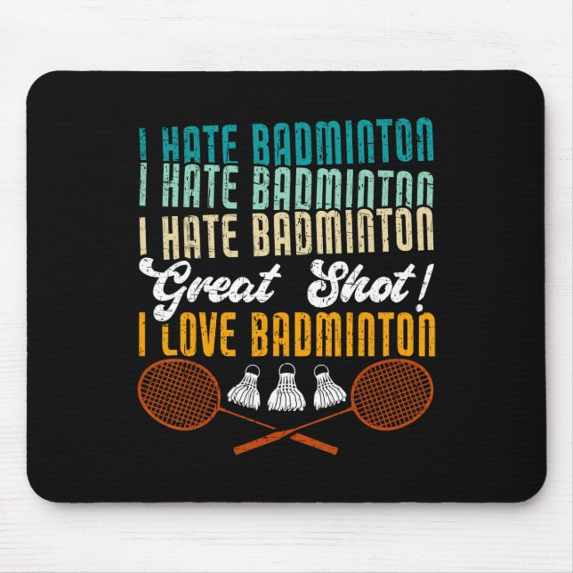 I Hate Badminton Great Shot! I Love Funny Badminto Mouse Pad (Front)