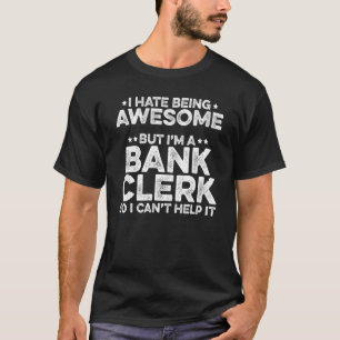I Hate Being Awesome But I'm A Bank Clerk So I Can T-Shirt