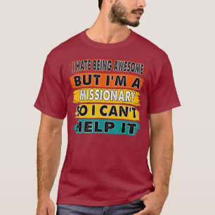 I Hate Being Awesome But Im A Missionary Gift T-Shirt