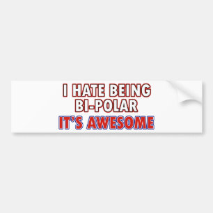 I hate being Bi-Polar Bumper Sticker