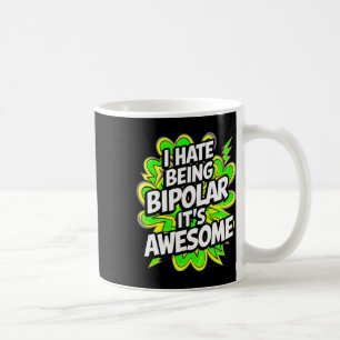 I Hate Being Bipolar It's Awesome Funny Quote Stic Coffee Mug