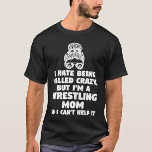 I hate being called crazy but I'm a wrestling mom T-Shirt