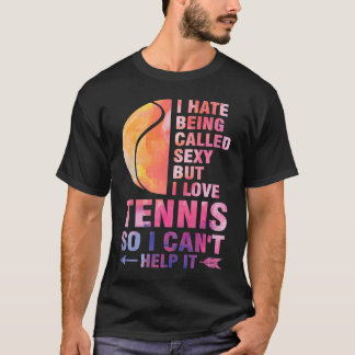 I hate being called sexy but I love tennis tennis T-Shirt
